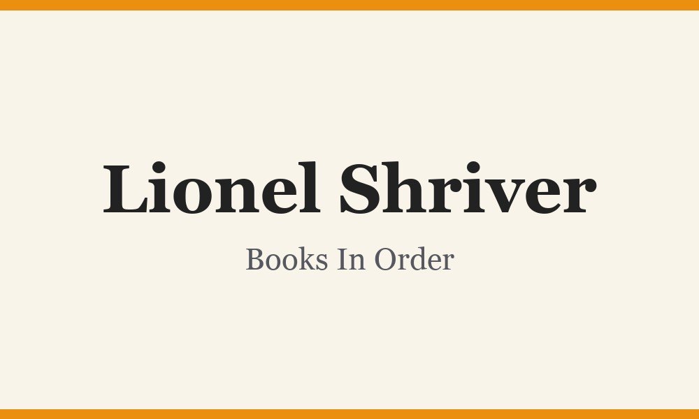 Lionel Shriver Books In Order